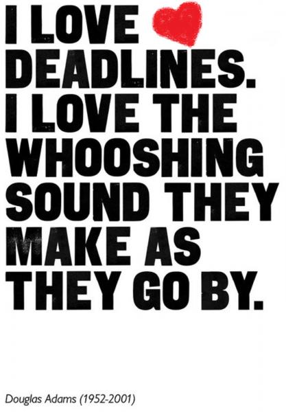 I love deadlines. I love the whooshing sound they make as they go by.